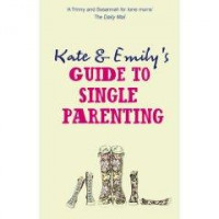 Kate and Emily&#039;s Guide to Single Parenting
